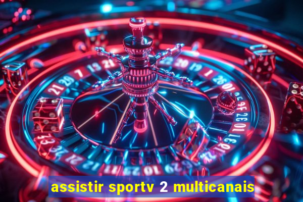 assistir sportv 2 multicanais